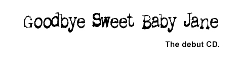Goodbye Sweet Baby Jane - The debut CD.